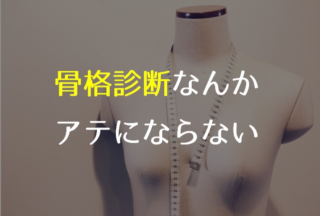 診断結果が３つしかない骨格診断なんかで似合う服が見つかるわけない